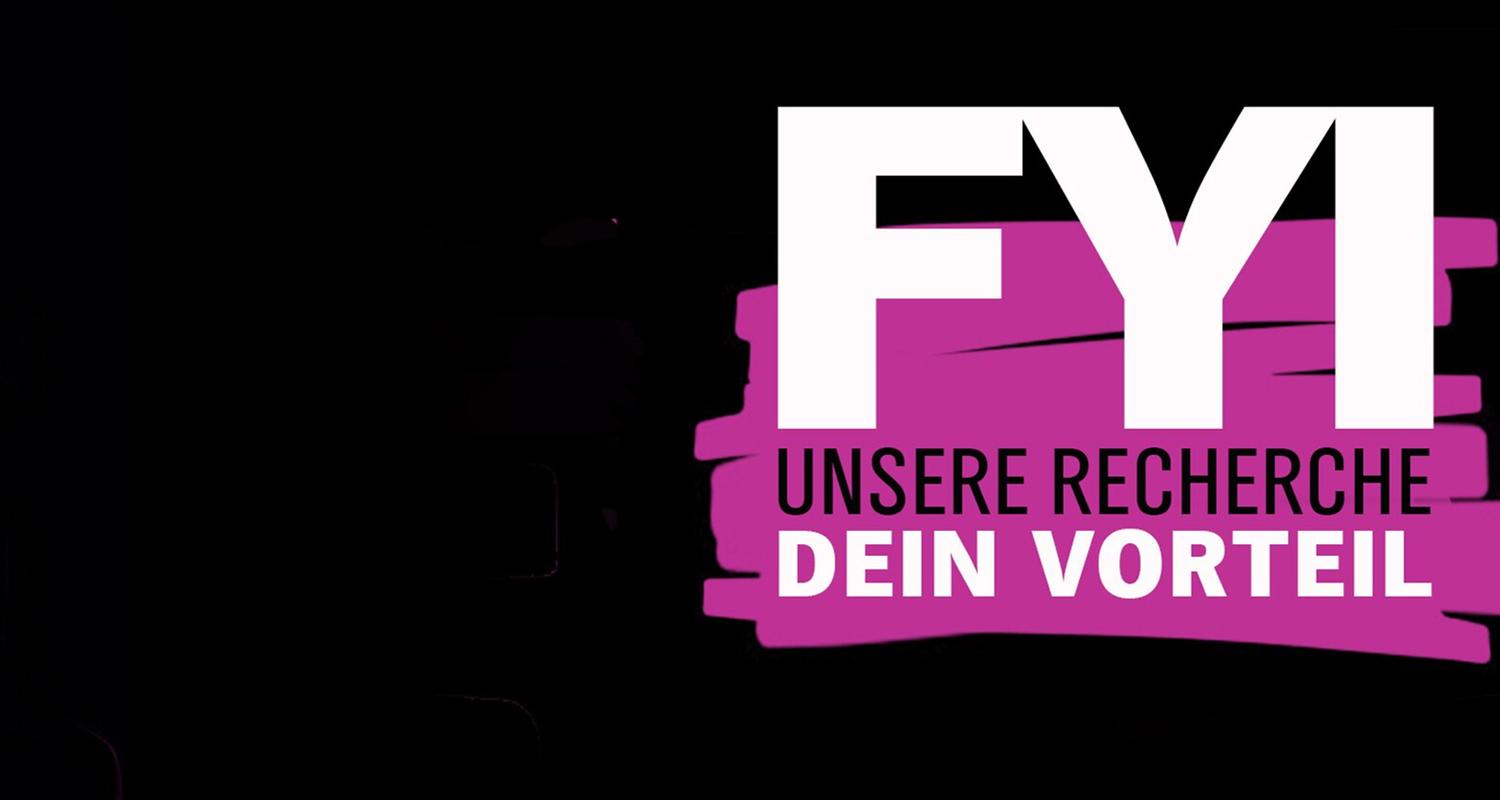 FYI – Unsere Recherche, Dein Vorteil