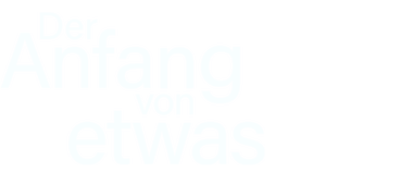 Der Anfang von etwas