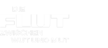 Die Flut - Zwischen Wut und Mut