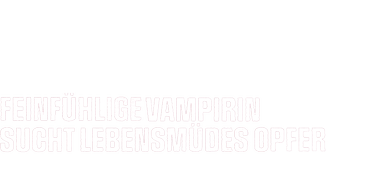 Feinfühlige Vampirin sucht lebensmüdes Opfer