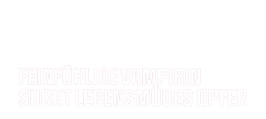 Feinfühlige Vampirin sucht lebensmüdes Opfer