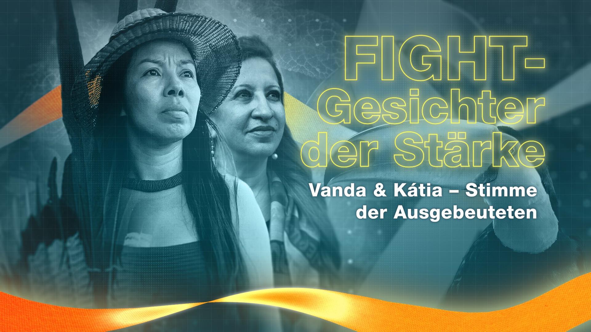Vanda und Kátia, Stimmen der indigenen Frauenbewegung Brasiliens, daneben Schriftzüge "FIGHT - Gesichter der Stärke" und "Vanda & Kátia - Stimme der Ausgebeuteten"