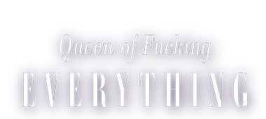 Queen of Fucking Everythingv