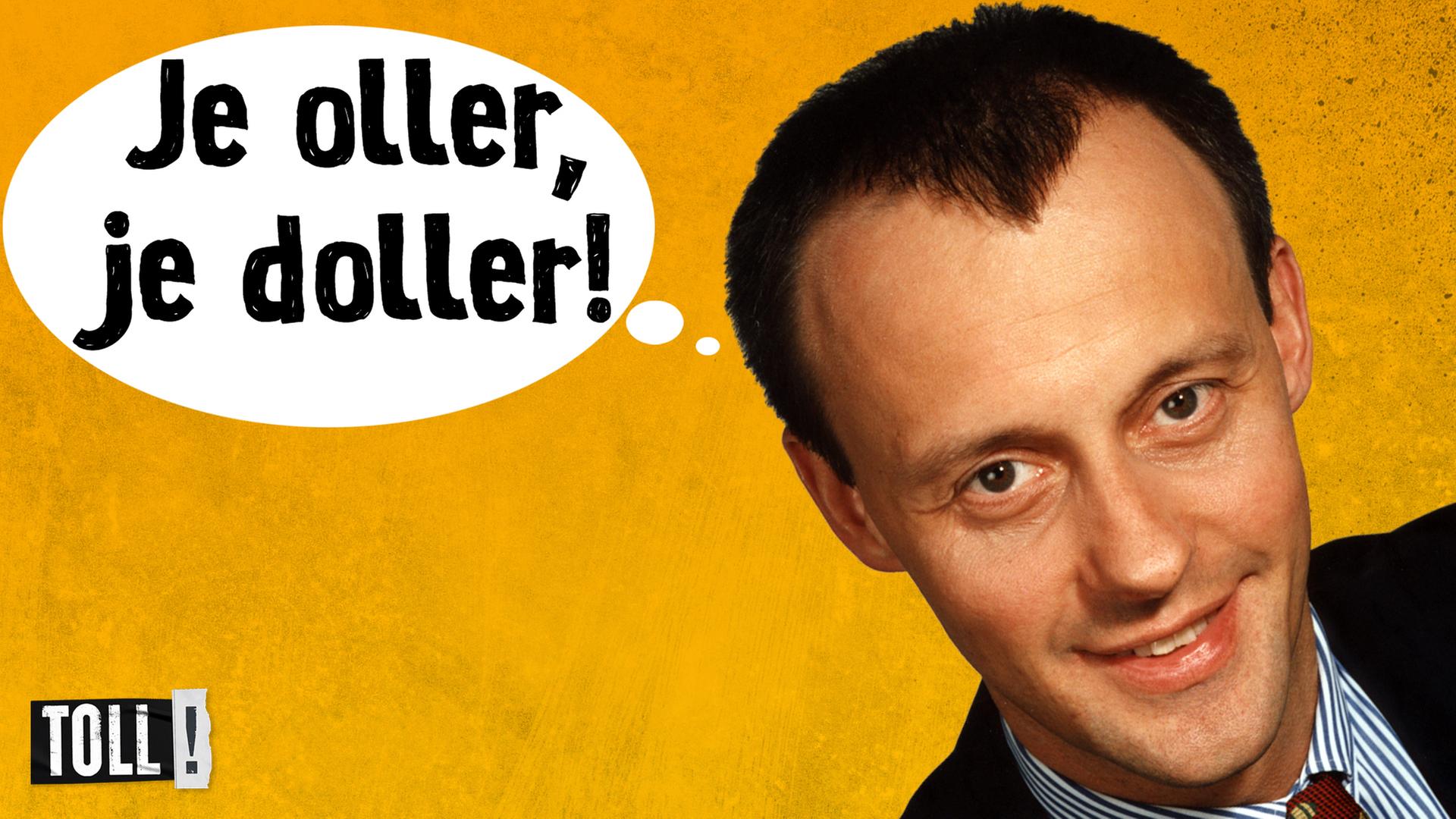 Gelber Hintergrund mit einem Porträt von Friedrich Merz als junger Mann. In einer weißen Sprechblase steht: „Je oller, je doller!“. Unten links das Logo „TOLL!“.