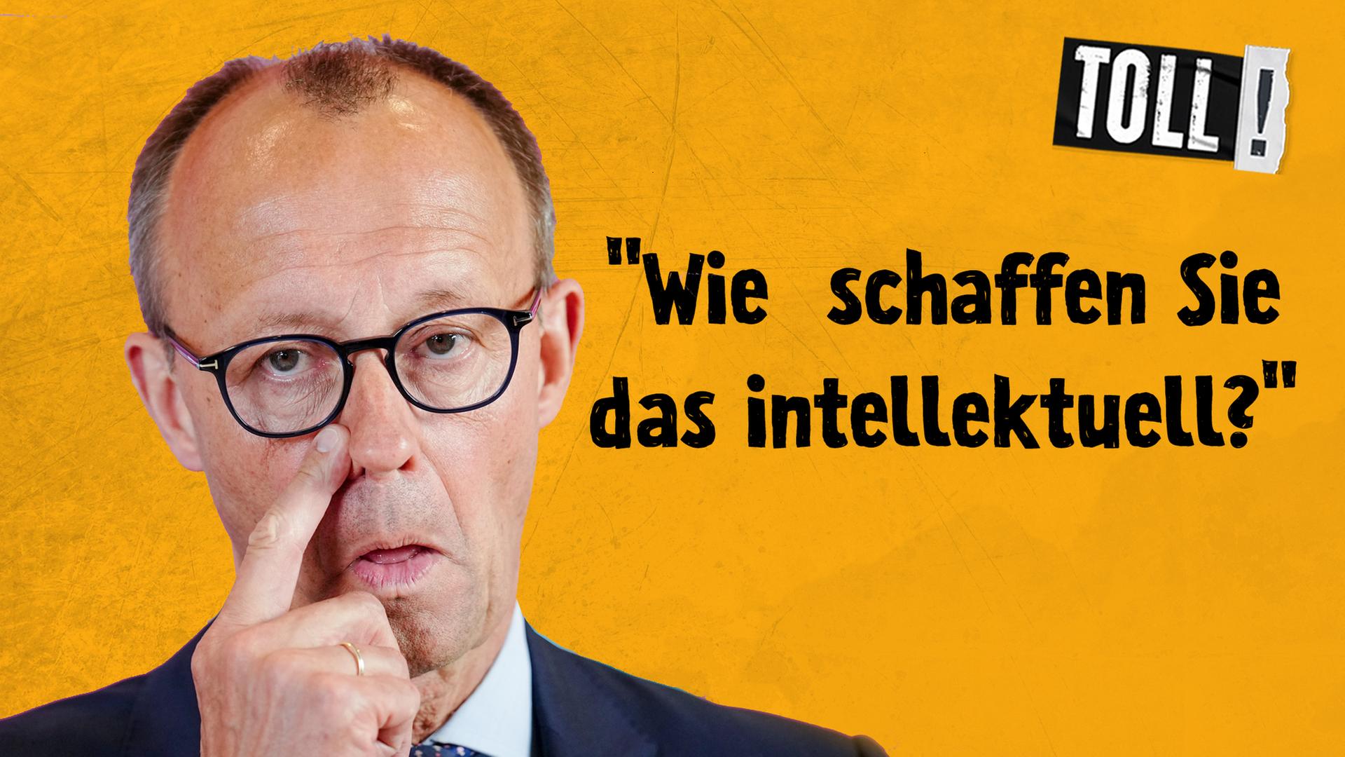 Bildmontage: CDU-Parteichef Friedrich Merz reibt sich mit dem Finger die Nase; Text: "Wie schaffen Sie das intellektuell?"