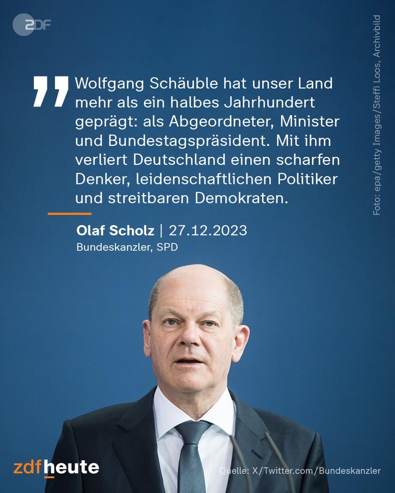 Olaf Scholz mit dem Zitat "Wolfgang Schäuble hat unser Land mehr als ein halbes Jahrhundert geprägt: als Abgeordneter, Minister und Bundespräsident. Mit ihm verliert Deutschland einen scharfen Denker, leidenschaftlichen Politiker und streitbaren Demokraten."