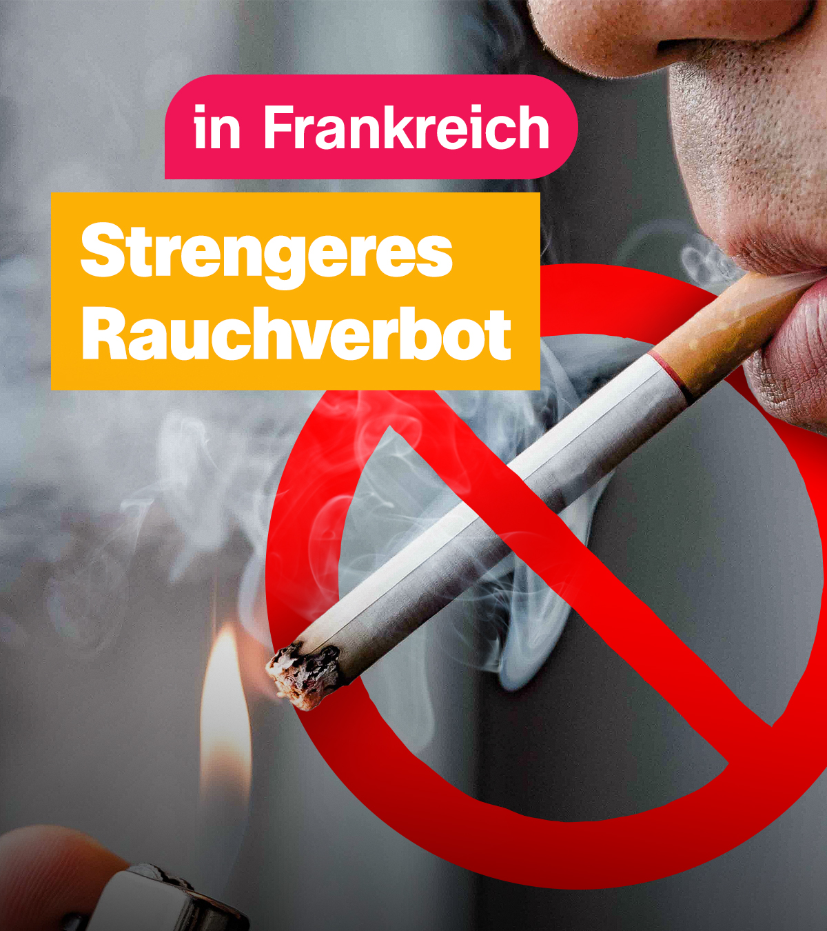 Eine Nahaufnahme von einer Person, die eine Zigarette im Mund hat und sie sich anzündet. Links daneben der Schriftzug: "in Frankreich strengeres Rauchverbot".