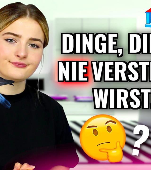 Dinge, die du NIE VERSTEHEN wirst.