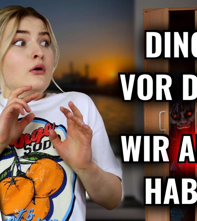 DINGE, vor denen wir ANGST haben.