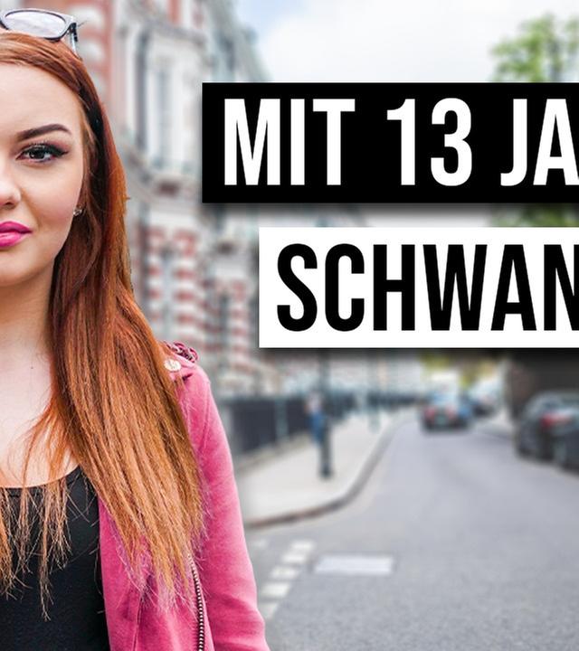 Wie ist das MIT 13 SCHWANGER ZU SEIN?