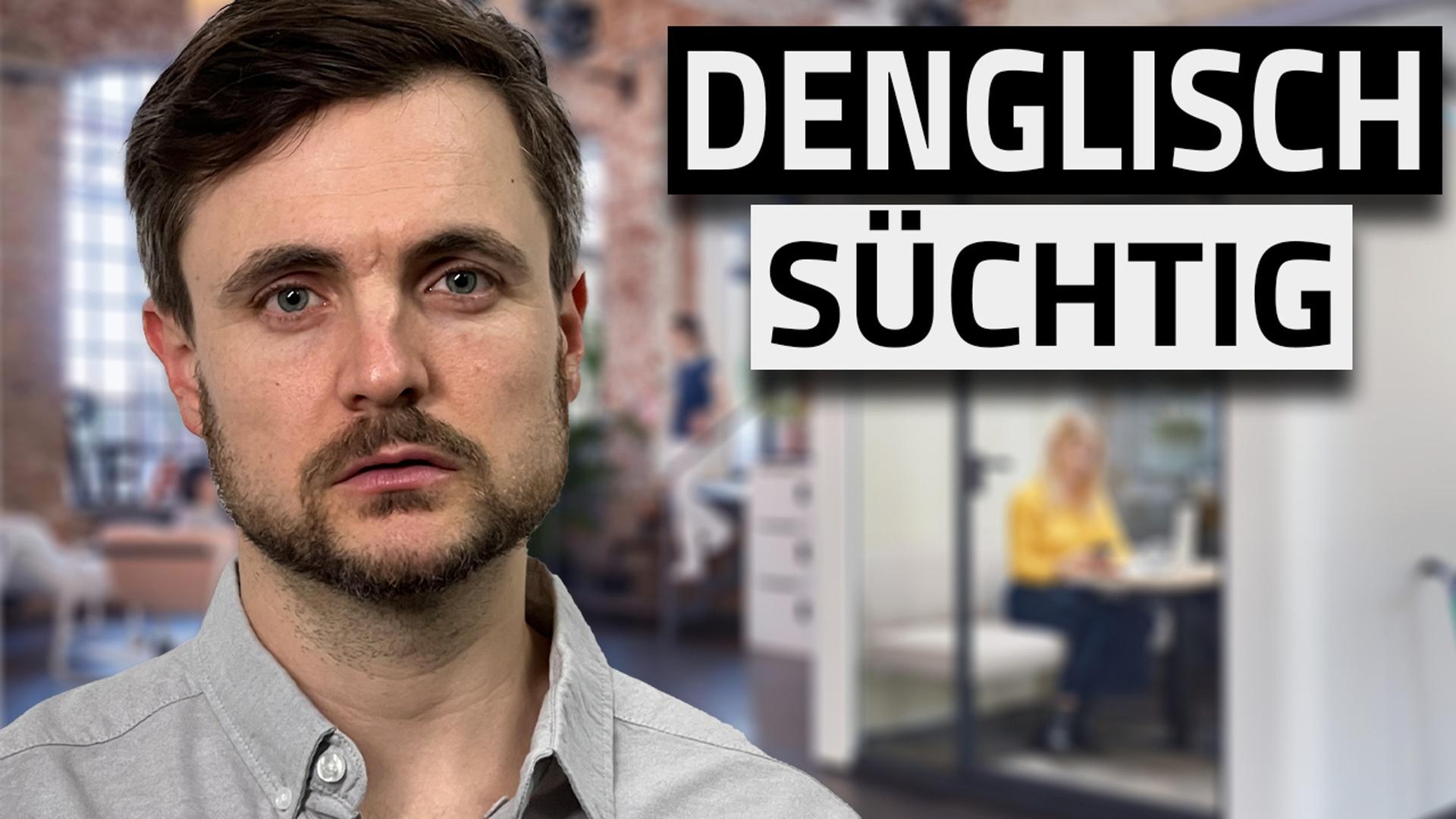 Wie ist es, DENGLISCH SÜCHTIG zu sein?