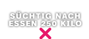 250 Kilo – bin ich süchtig nach Essen? mittig