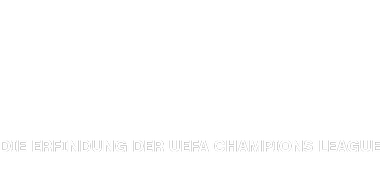 Trophy Men: Die Erfindung der UEFA Champions League